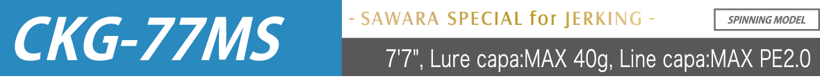 CKG-77MS 7'7", Lure capa:MAX 40g, Line capa:MAX PE2.0